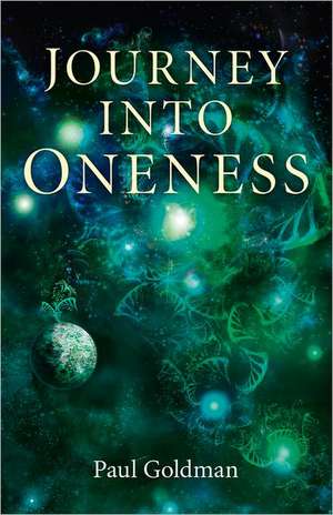 Journey Into Oneness de Paul Goldman