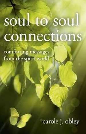 Soul to Soul Connections – Comforting Messages from the Spirit World de Carole Obley