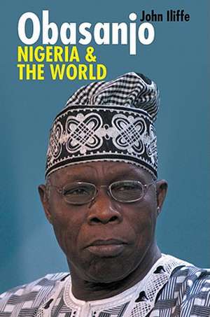 Obasanjo, Nigeria and the World de John Iliffe