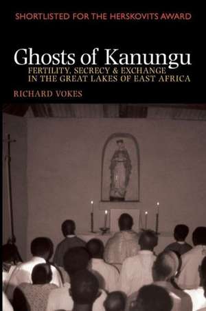 Ghosts of Kanungu – Fertility, Secrecy & Exchange in the Great Lakes of East Africa de Richard Vokes