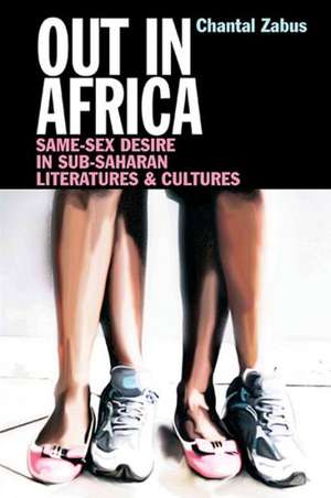 Out in Africa – Same–Sex Desire in Sub–Saharan Literatures & Cultures de Chantal Zabus