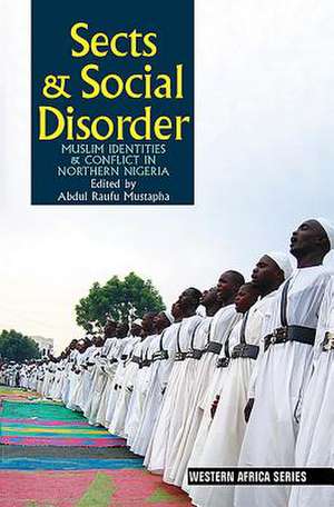 Sects and Social Disorder – Muslim Identities and Conflict in Northern Nigeria de Abdul Raufu Mustapha