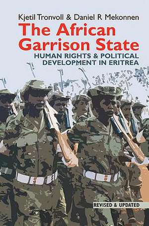 The African Garrison State – Human Rights & Political Development in Eritrea Revised and Updated de Kjetil Tronvoll