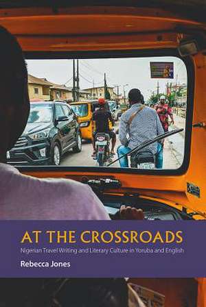 At the Crossroads – Nigerian Travel Writing and Literary Culture in Yoruba and English de Rebecca Jones