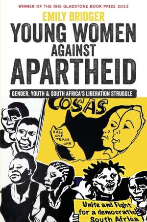 Young Women against Apartheid – Gender, Youth and South Africa′s Liberation Struggle de Emily Bridger