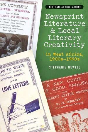 Newsprint Literature and Local Literary Creativity in West Africa, 1900s – 1960s de Stephanie Newell