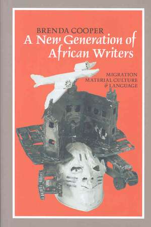 A New Generation of African Writers – Migration, Material Culture and Language de Brenda Cooper