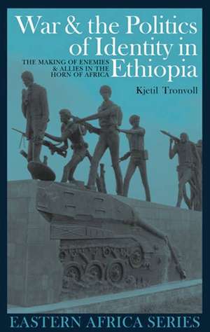 War and the Politics of Identity in Ethiopia – The Making of Enemies and Allies in the Horn of Africa de Kjetil Tronvoll