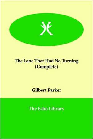 The Lane That Had No Turning de Gilbert Parker