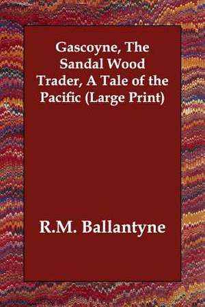 Gascoyne, the Sandal Wood Trader, a Tale of the Pacific de Robert Michael Ballantyne