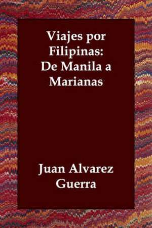 Viajes Por Filipinas: de Manila a Marianas de Juan Alvarez Guerra