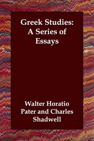 Greek Studies: A Series of Essays de Walter Horatio Pater