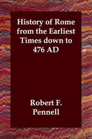 History of Rome from the Earliest Times down to 476 AD de Robert F. Pennell