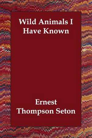 Wild Animals I Have Known de Ernest Thompson Seton