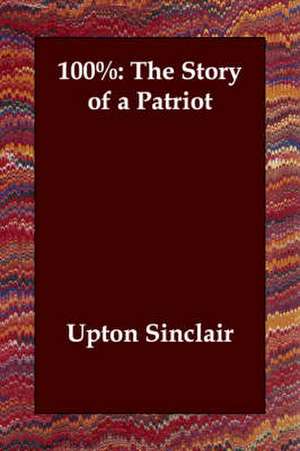 100%: The Story of a Patriot de Upton Sinclair