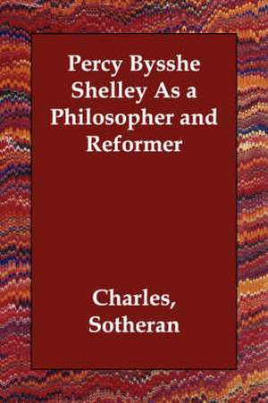 Percy Bysshe Shelley As a Philosopher and Reformer de Charles Sotheran