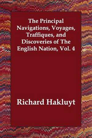 The Principal Navigations, Voyages, Traffiques, and Discoveries of The English Nation, Vol. 4 de Richard Hakluyt