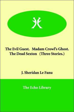 The Evil Guest. Madam Crowl's Ghost. the Dead Sexton (Three Stories.) de Joseph Sheridan Le Fanu