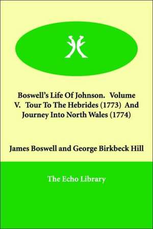 Boswell's Life Of Johnson. Volume V. Tour To The Hebrides (1773) And Journey Into North Wales (1774) de James Boswell