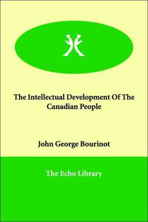 The Intellectual Development Of The Canadian People de John George Bourinot