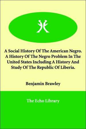 A Social History of the American Negro. a History of the Negro Problem in the United States Including a History and Study of the Republic of Liberia de Benjamin Griffith Brawley