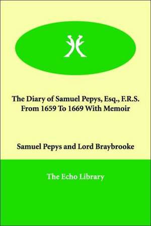 The Diary of Samuel Pepys, Esq., F.R.S. from 1659 to 1669 with Memoir de Samuel Pepys