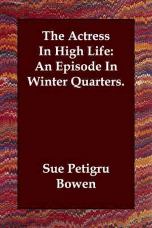 The Actress In High Life: An Episode In Winter Quarters. de Sue Petigru Bowen