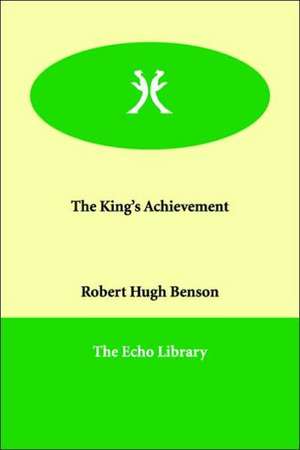 The King's Achievement de Robert Hugh Benson