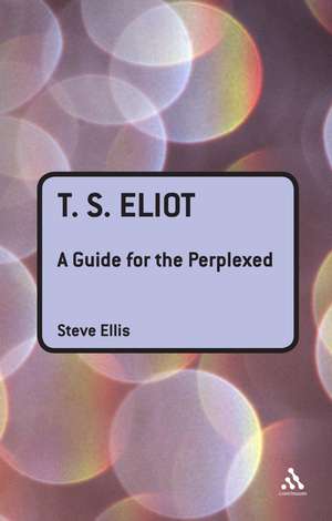 T. S. Eliot: A Guide for the Perplexed de Professor Steve Ellis