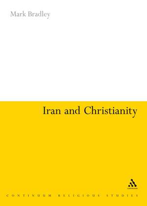 Iran and Christianity: Historical Identity and Present Relevance de Mark Bradley