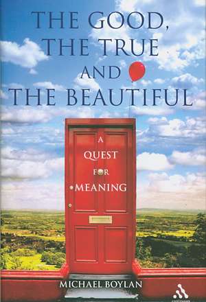 The Good, the True and the Beautiful: A Quest for Meaning de Professor Michael Boylan