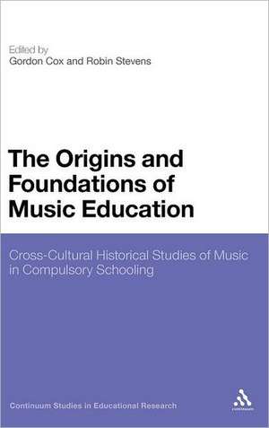 The Origins and Foundations of Music Education: Cross-Cultural Historical Studies of Music in Compulsory Schooling de Dr Gordon Cox