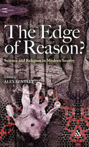 The Edge of Reason?: Science and Religion in Modern Society de Dr Alex Bentley