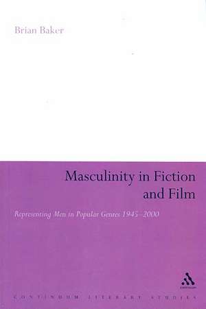 Masculinity in Fiction and Film: Representing men in popular genres, 1945-2000 de Dr Brian Baker