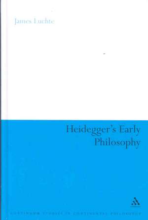 Heidegger's Early Philosophy: The Phenomenology of Ecstatic Temporality de Dr James Luchte