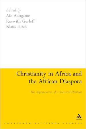 Christianity in Africa and the African Diaspora: The Appropriation of a Scattered Heritage de Dr Afe Adogame