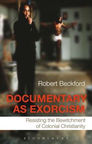 Documentary as Exorcism: Resisting the Bewitchment of Colonial Christianity de Robert Beckford