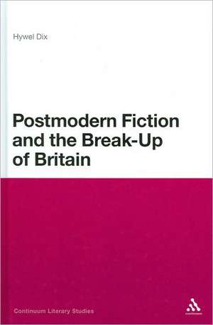 Postmodern Fiction and the Break-Up of Britain de Dr Hywel Dix