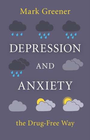 Depression and Anxiety the Drug-Free Way de Mark Greener