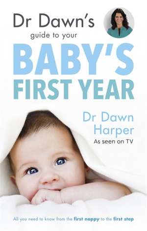 Dr Dawn's Guide to Your Baby's First Year de Dawn Harper