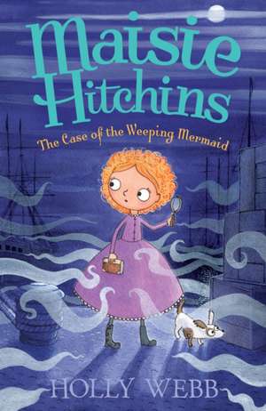 The Case of the Weeping Mermaid: Maisie Hitchins Book 8 de Holly Webb