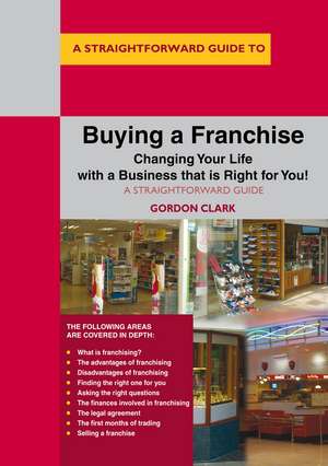 Buying a Franchise: Changing Your Life with a Business that is Right for You! de Gordon Clark