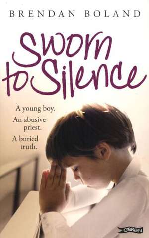 Sworn to Silence: A Young Boy. an Abusive Priest. a Buried Truth. de Brendan Boland