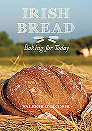 Irish Bread: Baking for Today de Valerie O'Connor