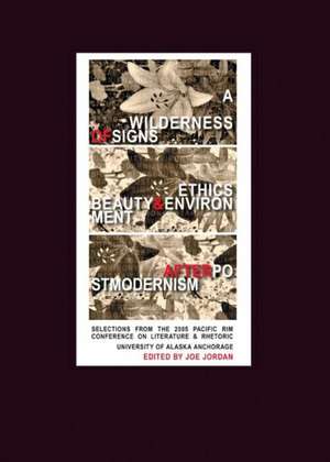 A Wilderness of Signs: Ethics, Beauty, & Environment After Postmodernism de Joe Jordan