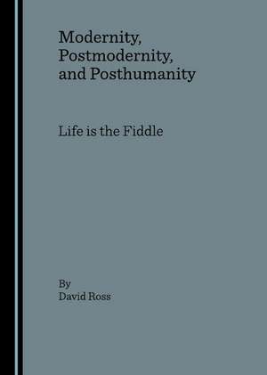 Modernity, Postmodernity, and Posthumanity: Life Is the Fiddle de David Ross