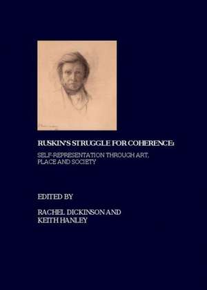 Ruskin's Struggle for Coherence: Self-Representation Through Art, Place and Society de Rachel Dickinson