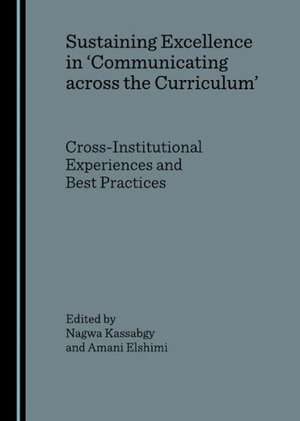 Sustaining Excellence in Acommunicating Across the Curriculuma: Cross-Institutional Experiences and Best Practices de Amani Elshimi