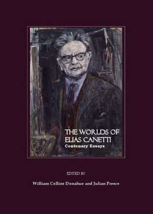 The Worlds of Elias Canetti: Centenary Essays de William Collins Donahue