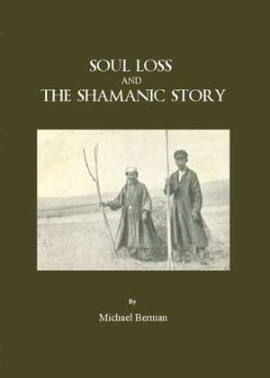 Soul Loss and the Shamanic Story de Michael Berman